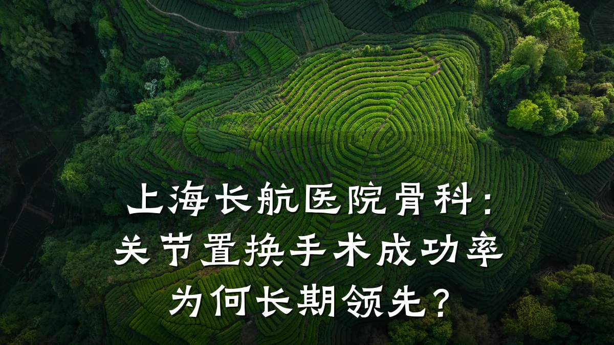上海长航医院骨科：关节置换手术成功率为何长期领先？