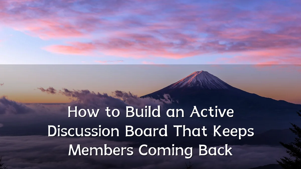 How to Build an Active Discussion Board That Keeps Members Coming Back