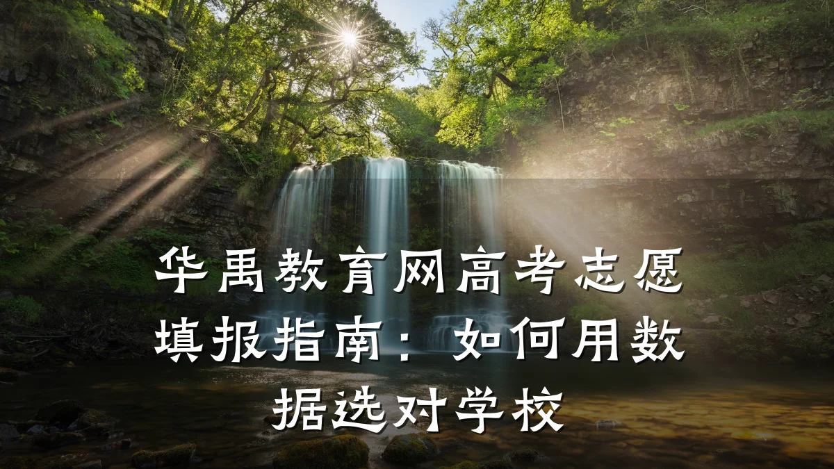 华禹教育网高考志愿填报指南：如何用数据选对学校