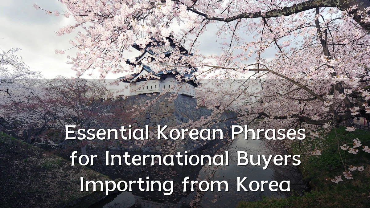 Essential Korean Phrases for International Buyers Importing from Korea