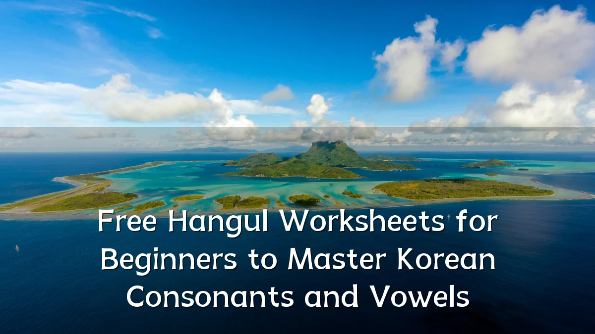Free Hangul Worksheets for Beginners to Master Korean Consonants and Vowels