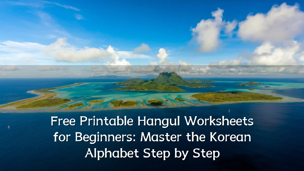 Free Printable Hangul Worksheets for Beginners: Master the Korean Alphabet Step by Step