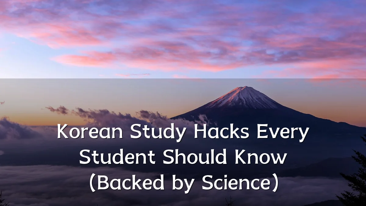 Korean Study Hacks Every Student Should Know (Backed by Science)