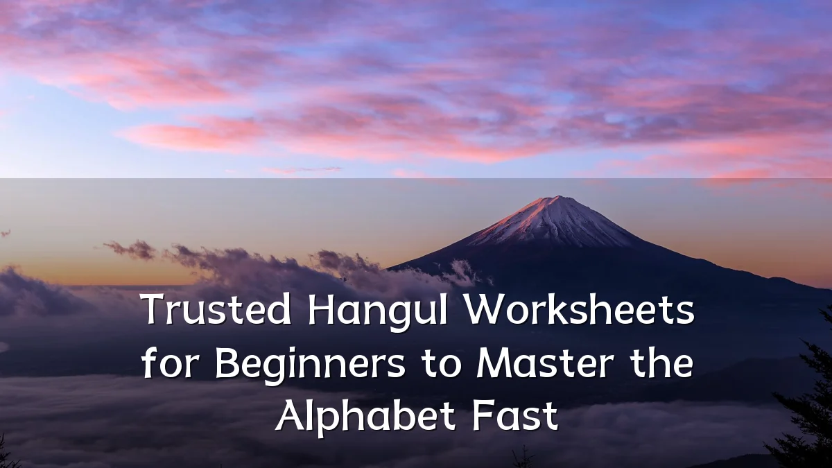 Trusted Hangul Worksheets for Beginners to Master the Alphabet Fast