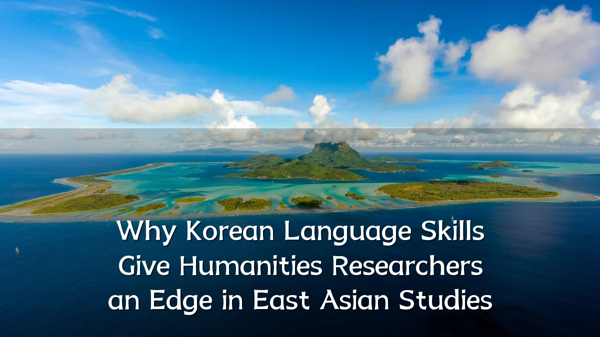 Why Korean Language Skills Give Humanities Researchers an Edge in East Asian Studies