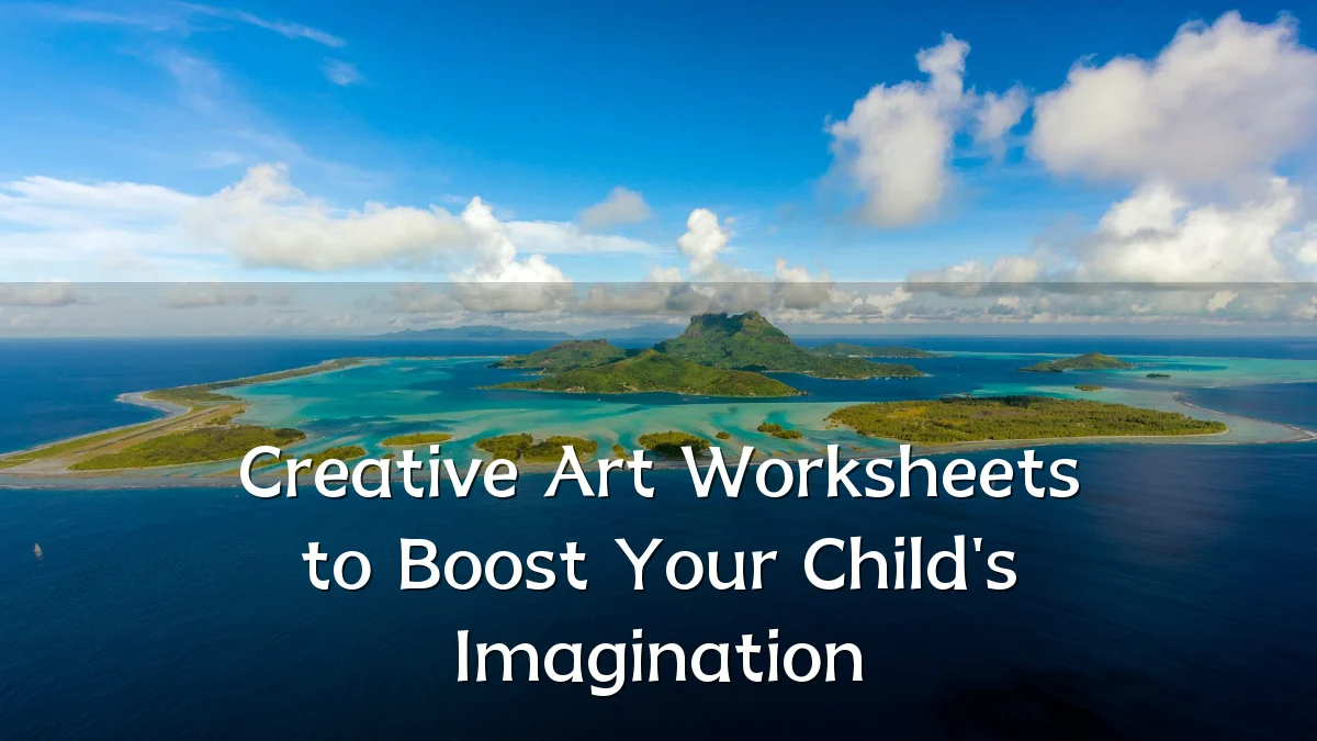 Creative Art Worksheets to Boost Your Child's Imagination