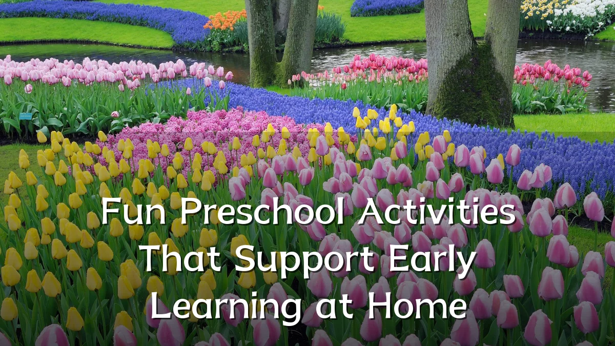 Fun Preschool Activities That Support Early Learning at Home