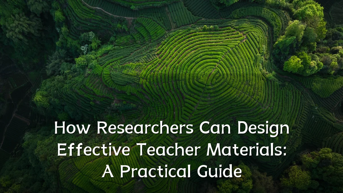 How Researchers Can Design Effective Teacher Materials: A Practical Guide