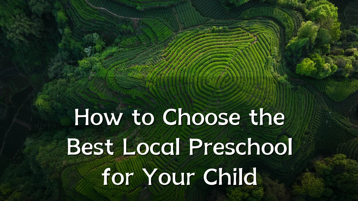 How to Choose the Best Local Preschool for Your Child