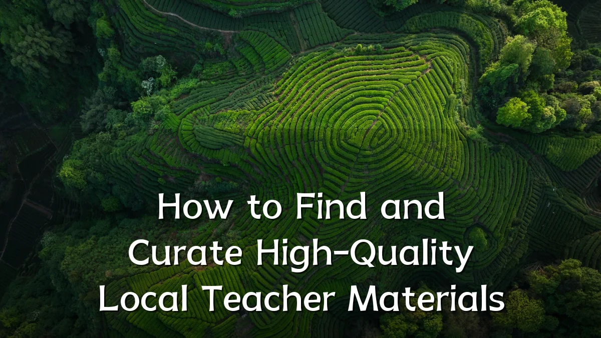 How to Find and Curate High-Quality Local Teacher Materials