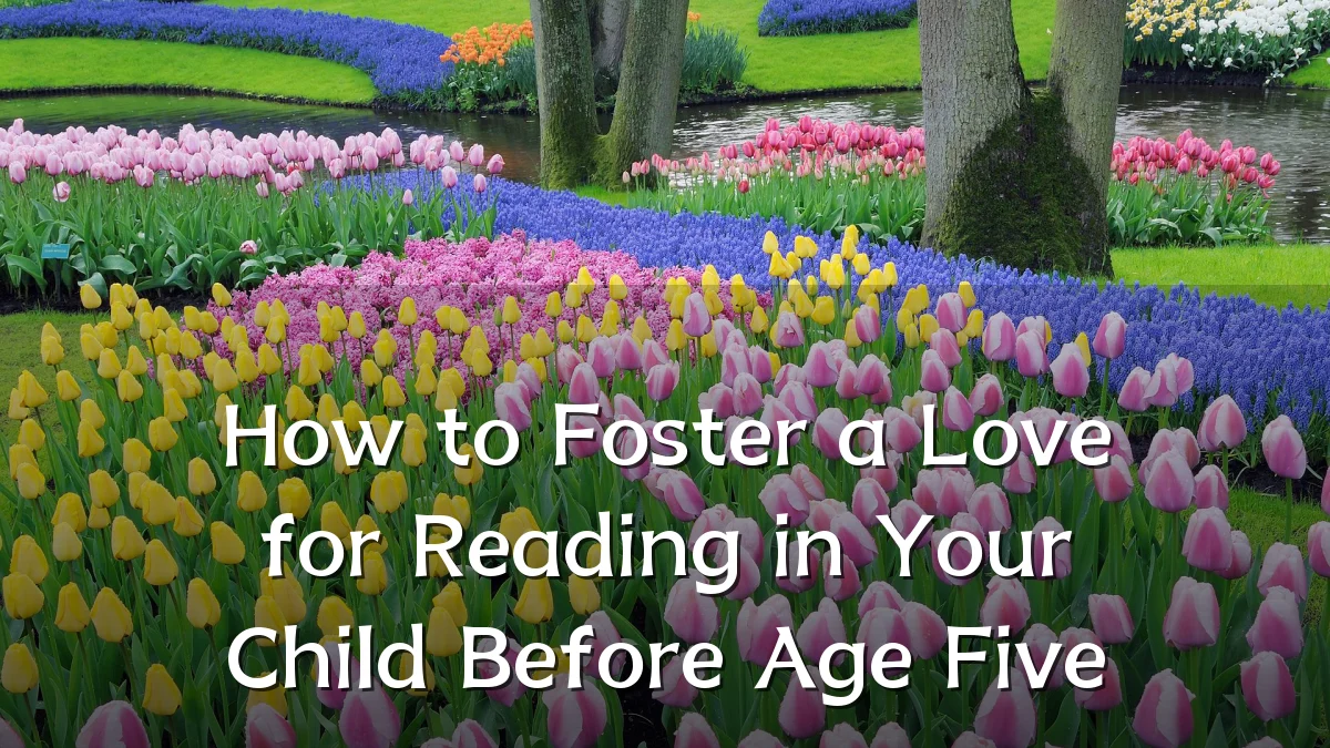 How to Foster a Love for Reading in Your Child Before Age Five