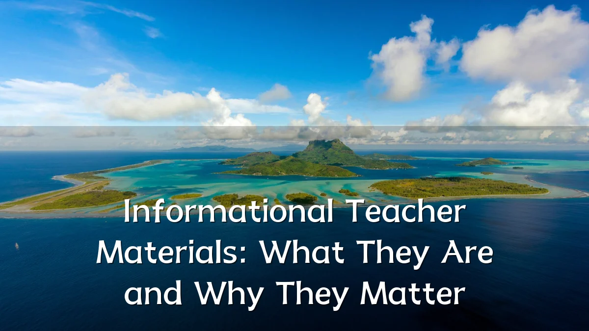 Informational Teacher Materials: What They Are and Why They Matter