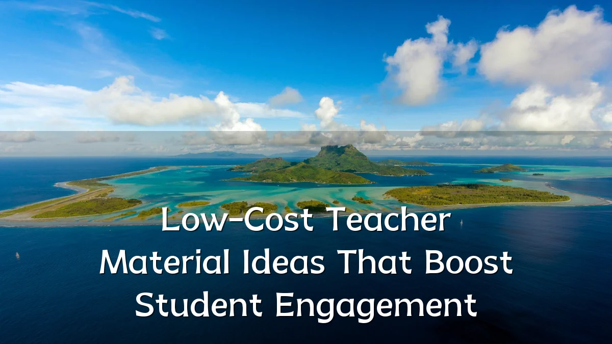 Low-Cost Teacher Material Ideas That Boost Student Engagement