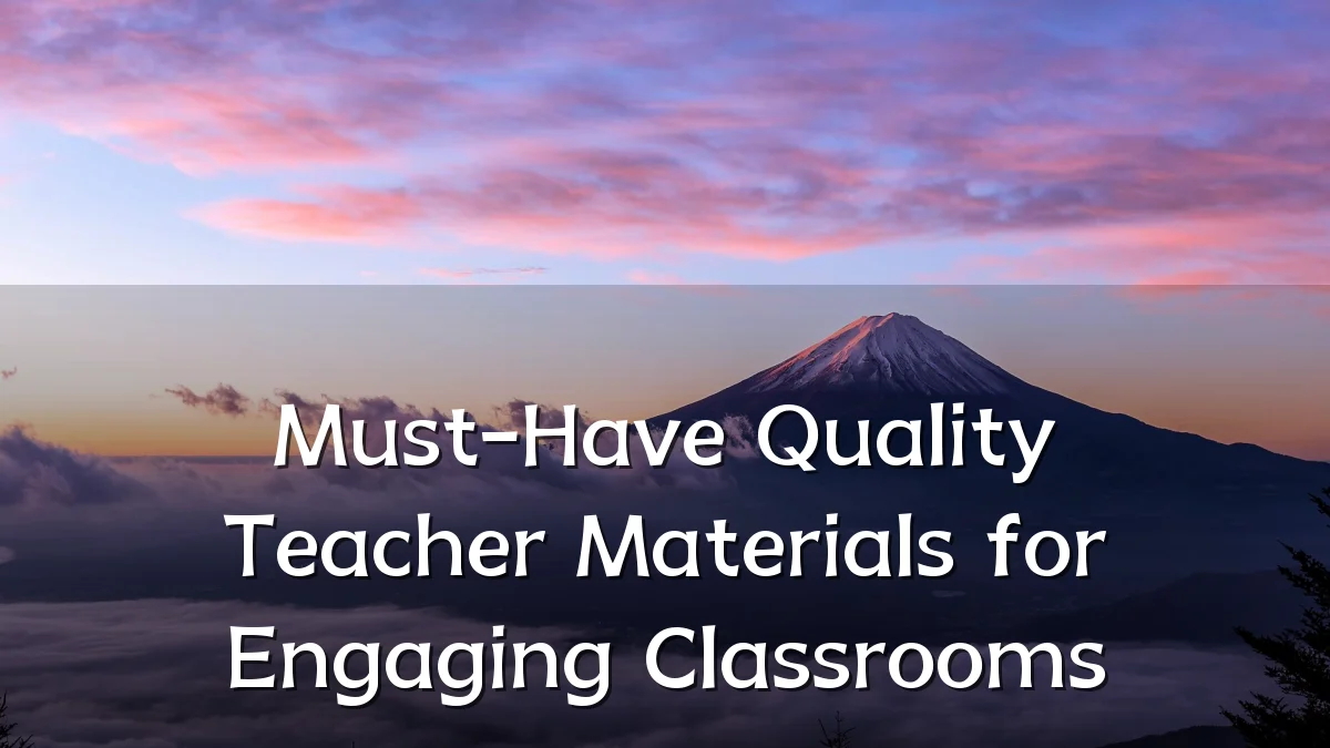 Must-Have Quality Teacher Materials for Engaging Classrooms