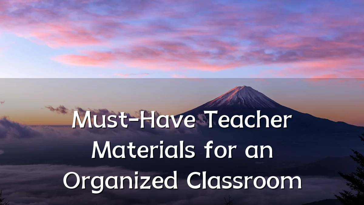 Must-Have Teacher Materials for an Organized Classroom