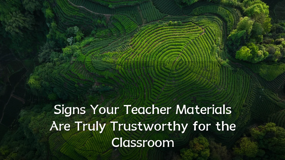 Signs Your Teacher Materials Are Truly Trustworthy for the Classroom