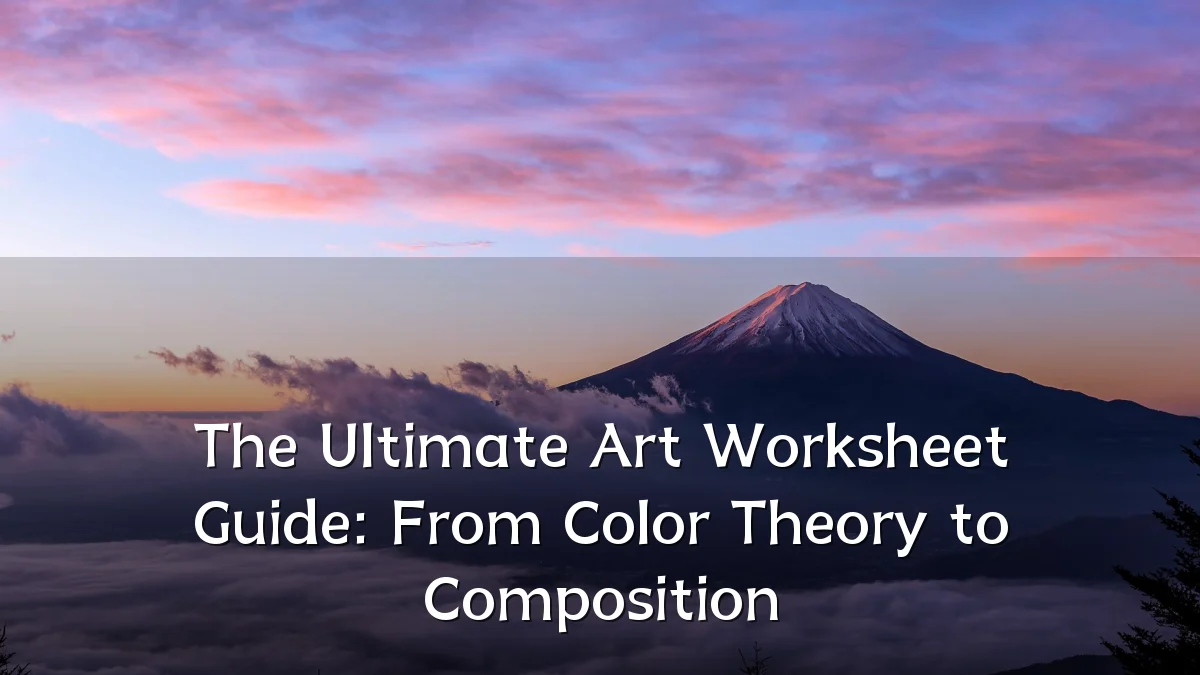 The Ultimate Art Worksheet Guide: From Color Theory to Composition