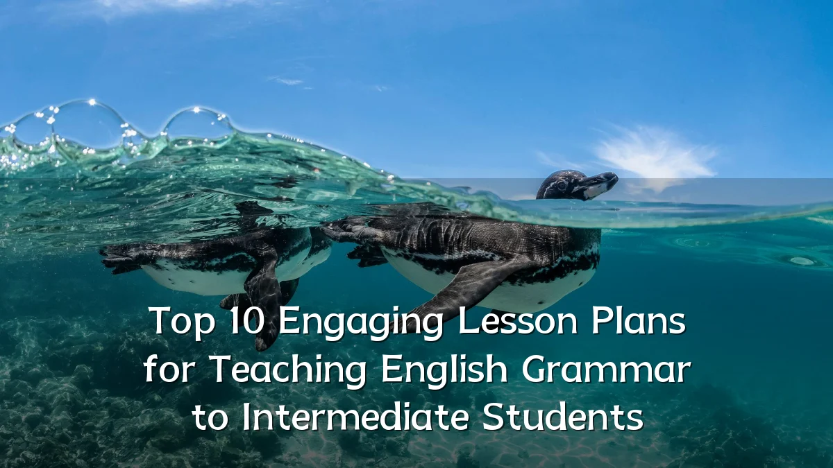 Top 10 Engaging Lesson Plans for Teaching English Grammar to Intermediate Students