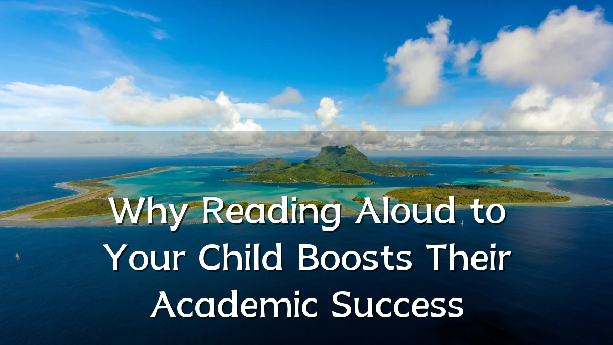 Why Reading Aloud to Your Child Boosts Their Academic Success