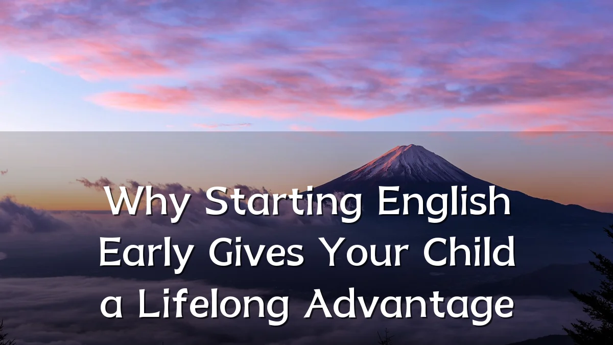 Why Starting English Early Gives Your Child a Lifelong Advantage