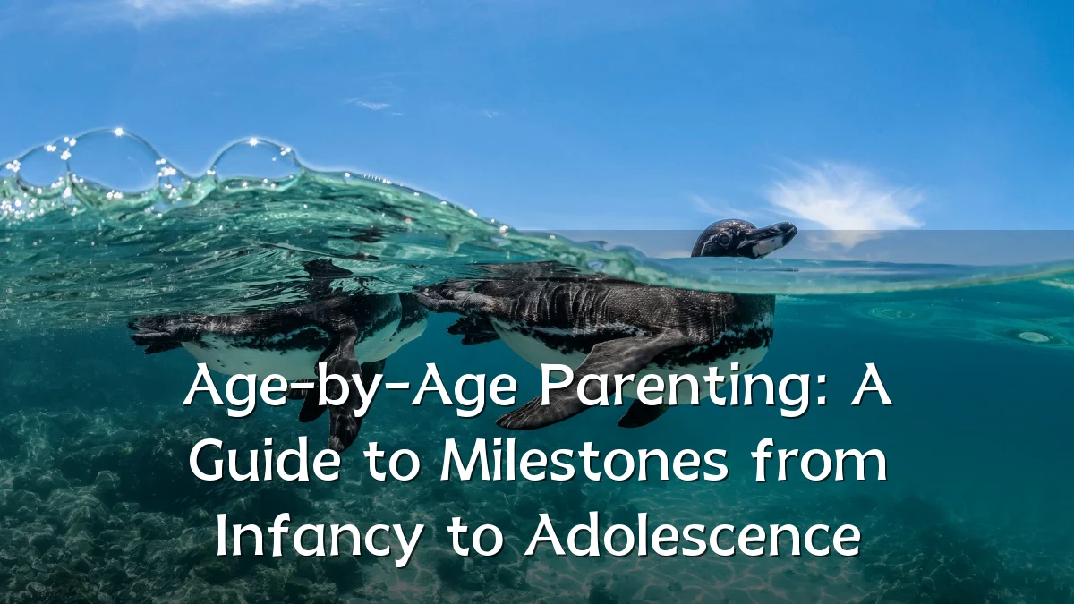 Age-by-Age Parenting: A Guide to Milestones from Infancy to Adolescence