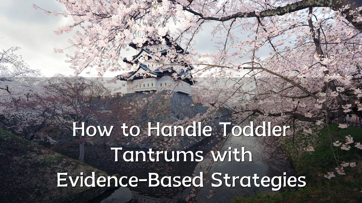 How to Handle Toddler Tantrums with Evidence-Based Strategies