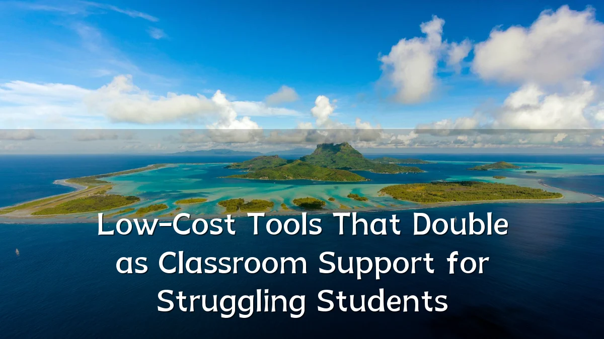 Low-Cost Tools That Double as Classroom Support for Struggling Students