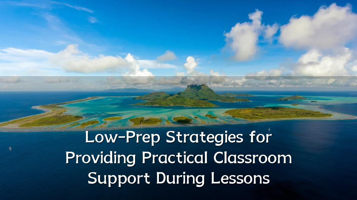 Low-Prep Strategies for Providing Practical Classroom Support During Lessons