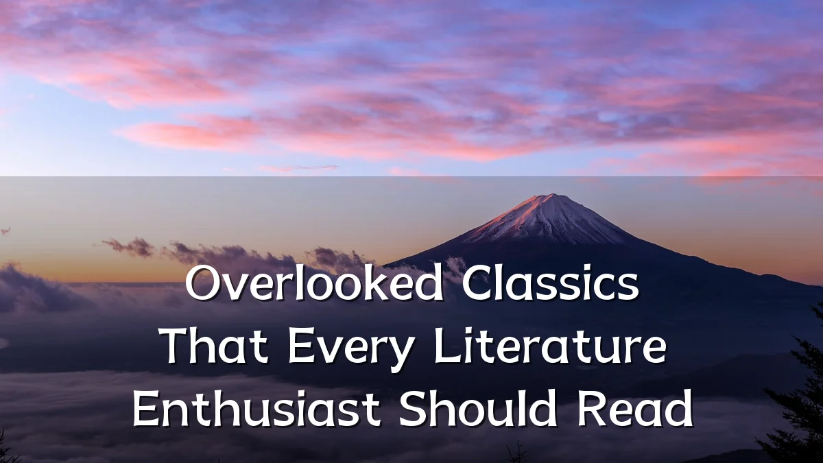 Overlooked Classics That Every Literature Enthusiast Should Read