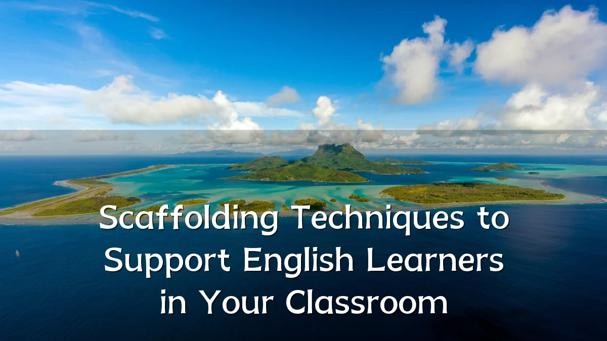 Scaffolding Techniques to Support English Learners in Your Classroom