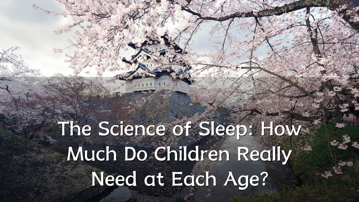 The Science of Sleep: How Much Do Children Really Need at Each Age?