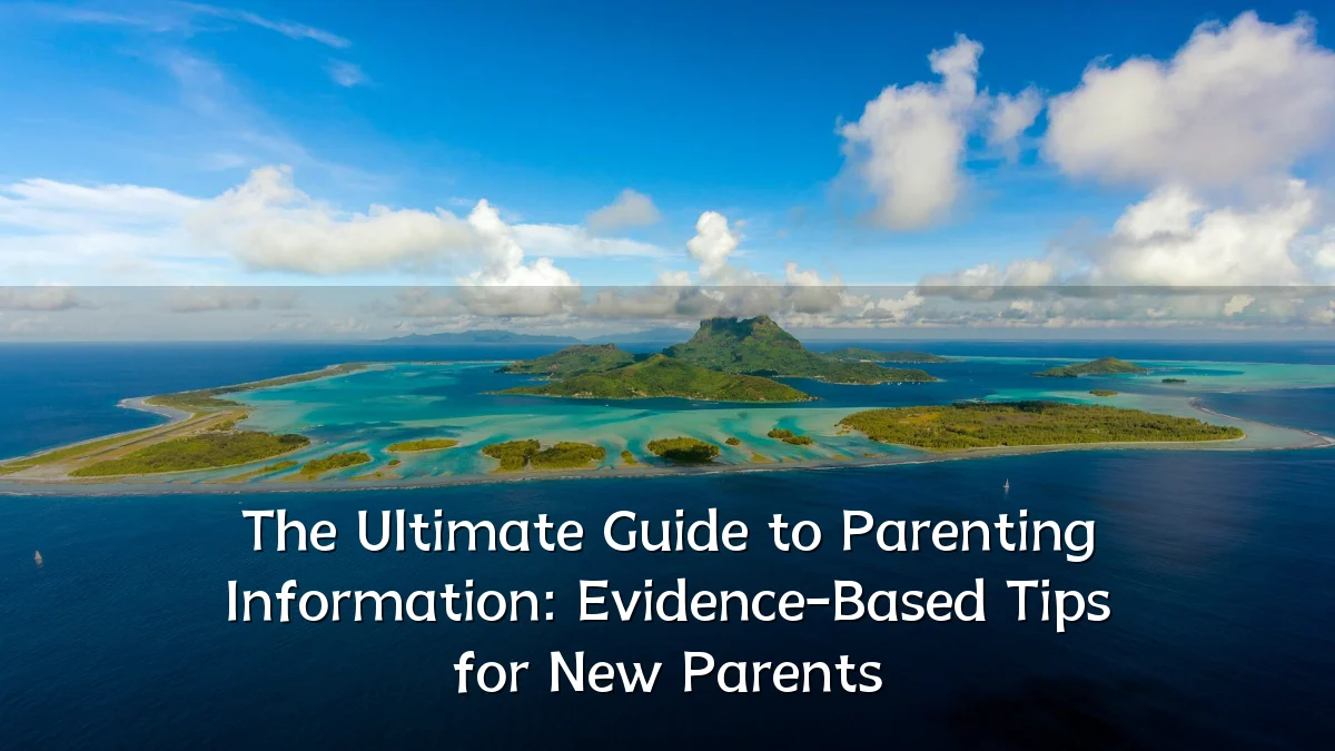 The Ultimate Guide to Parenting Information: Evidence-Based Tips for New Parents