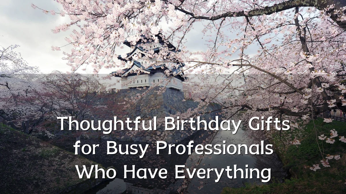 Thoughtful Birthday Gifts for Busy Professionals Who Have Everything